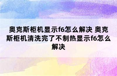 奥克斯柜机显示f6怎么解决 奥克斯柜机清洗完了不制热显示f6怎么解决